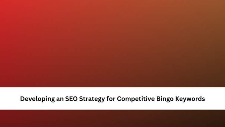 Developing an SEO Strategy for Competitive Bingo Keywords
